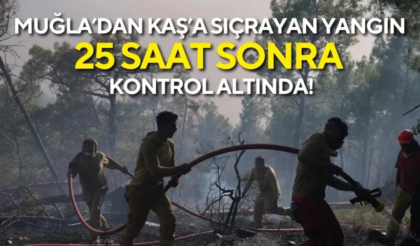 Muğla’dan Kaş’a sıçrayan yangın 25 saat sonra kontrol altında!