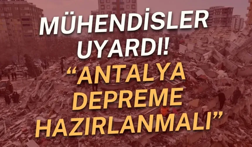 Mühendisler uyardı! “Antalya depreme hazırlanmalı”