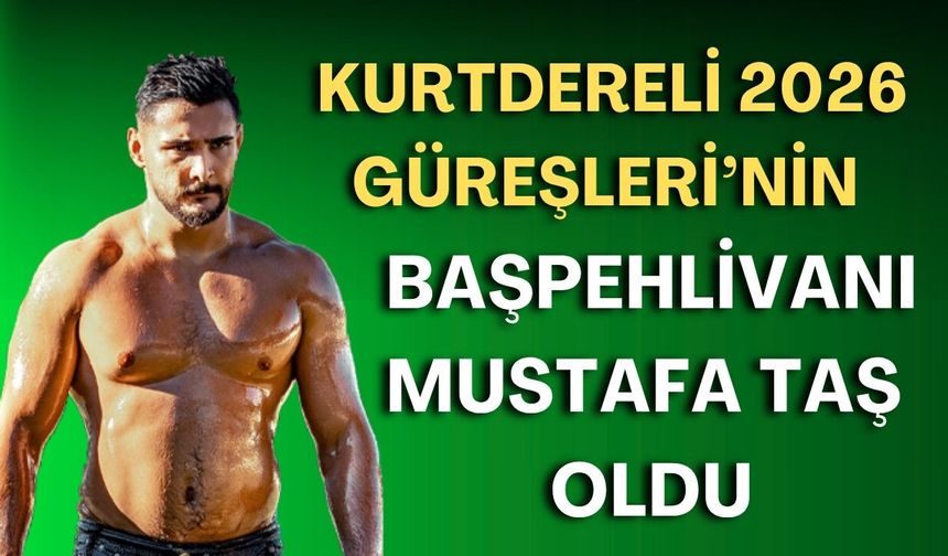 Kurtdereli 2026 Güreşleri’nin Başpehlivanı Mustafa Taş oldu
