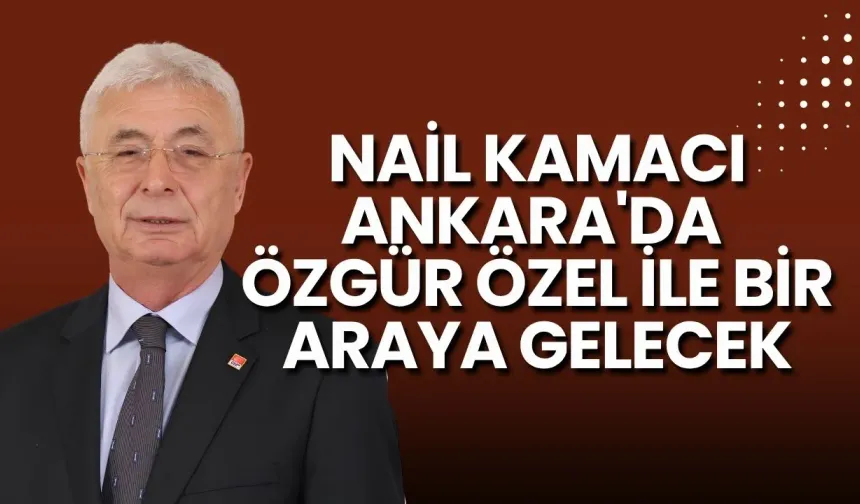 Nail Kamacı, Ankara'da Özgür Özel'le bir araya gelecek