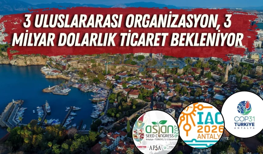 Antalya’da 3 uluslararası organizasyon, 3 milyar dolarlık ticaret bekleniyor