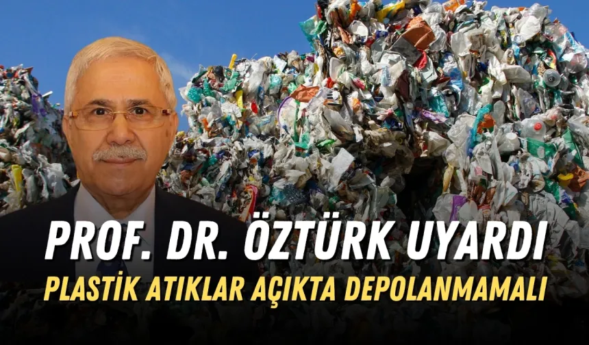Prof. Dr. Öztürk uyardı: "Plastik atıklar güneşte parçalanarak ekosisteme yayılıyor"