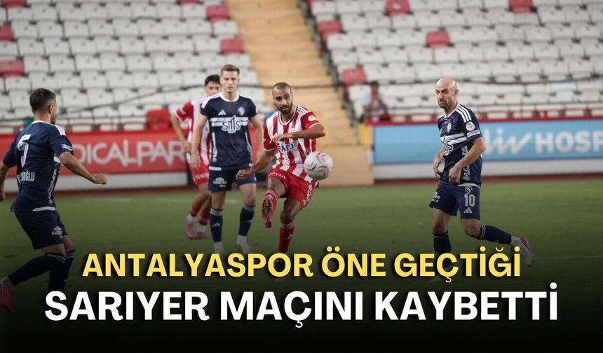 Antalyaspor öne geçtiği Sarıyer maçını kaybetti