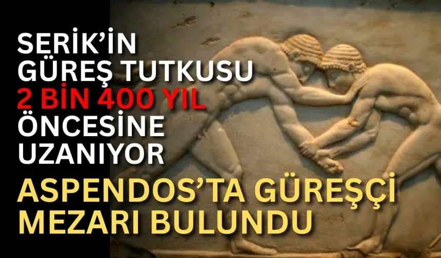 Serik’in güreş tutkusu 2 bin 400 yıl öncesine uzanıyor: Aspendos’ta güreşçi mezarı bulundu