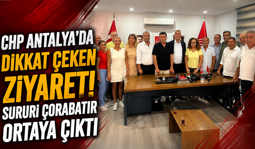 CHP Antalya’da Sururi Çorabatır ortaya çıktı! İl Başkanlığı'nda görüldü