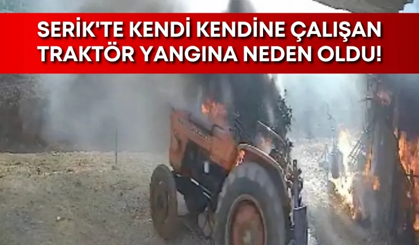 Serik'te kendi kendine çalışan traktör yangına neden oldu!