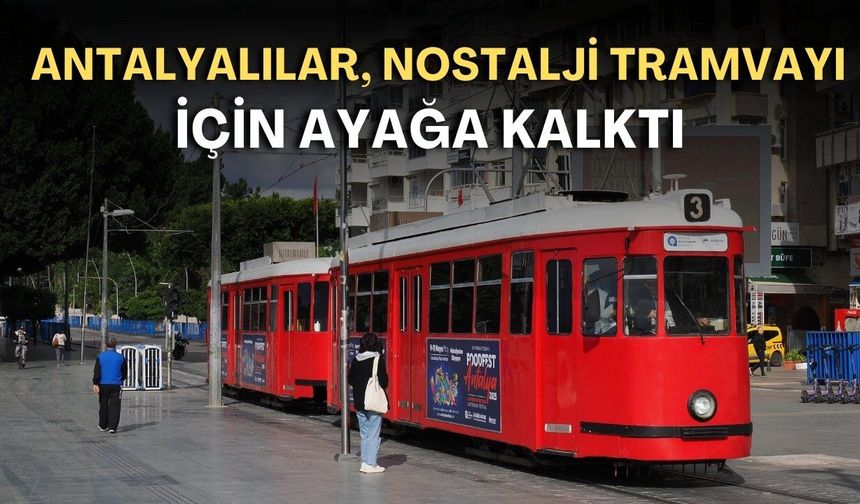 Antalyalılar, nostalji tramvayı için ayağa kalktı: “Yeniden sefere başlasın”