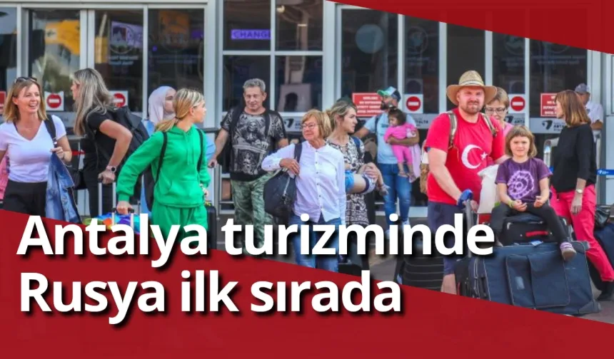 Antalya turizminde Rusya ilk sırada: 7 ayda 1,9 milyon ziyaretçi