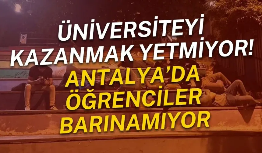 Üniversiteyi kazanmak yetmiyor! Antalya’da öğrenciler barınamıyor