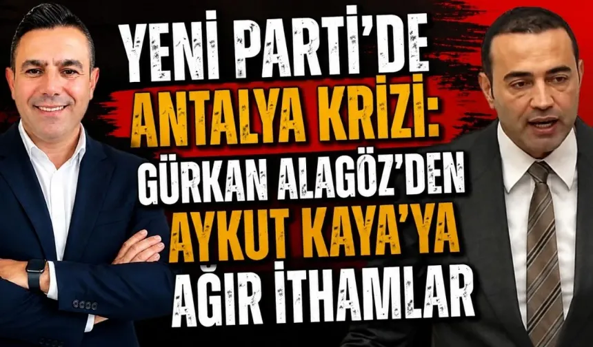 Yeni Parti’de Antalya krizi: Gürkan Alagöz'den Aykut Kaya'ya ağır ithamlar