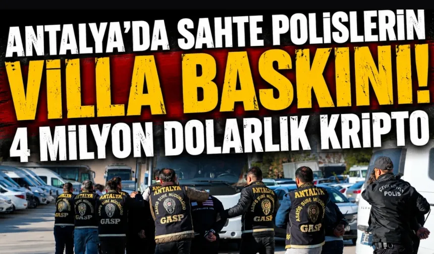 Antalya’da sahte polislerin villa baskını! 4 milyon dolarlık kripto