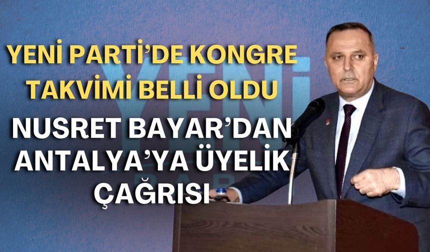 YENİ Parti’de kongre takvimi belli oldu! Nusret Bayar’dan Antalya’ya üyelik çağrısı