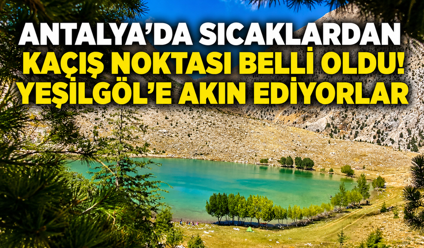 Antalya’da sıcaklardan kaçış noktası belli oldu! Yeşilgöl’e akın ediyorlar