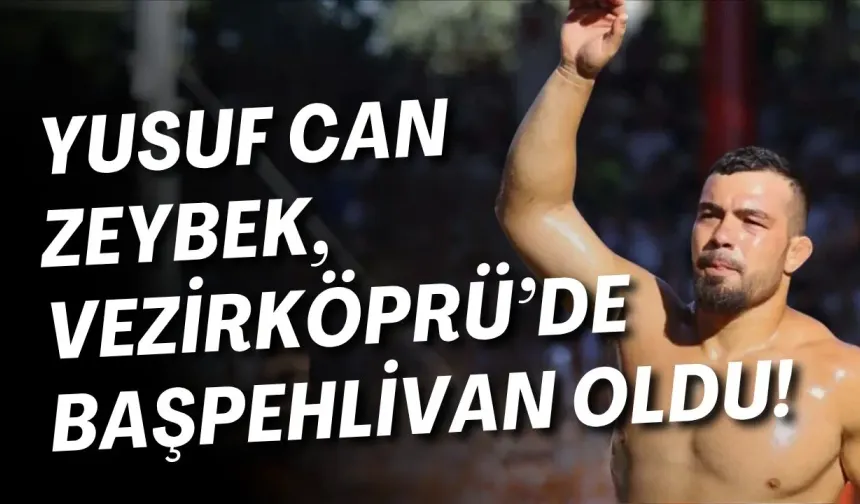 Yusuf Can Zeybek, Vezirköprü’de başpehlivan oldu!