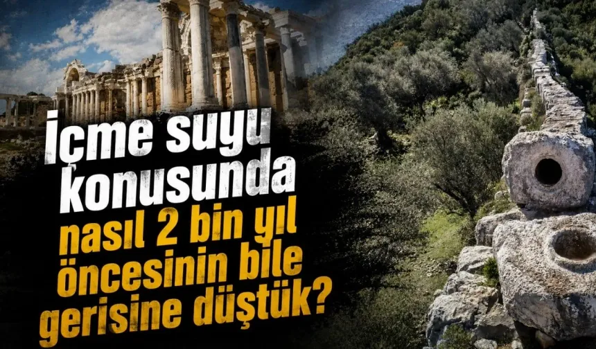 İçme suyu konusunda nasıl 2 bin yıl öncesinin bile gerisine düştük?