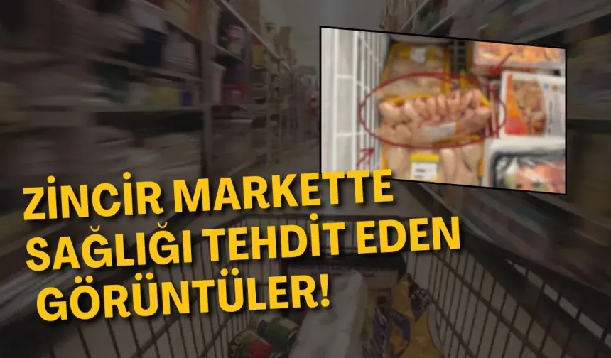 Zincir markette sağlığı tehdit eden görüntüler!
