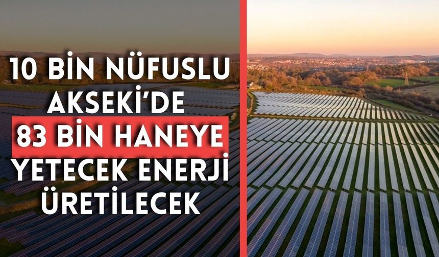 10 bin nüfuslu Akseki’de 83 bin haneye yetecek enerji üretilecek