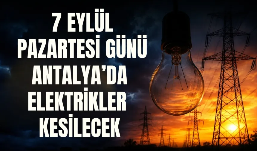 AEDAŞ duyurdu! 7 Eylül Pazartesi günü Antalya’da elektrikler kesilecek