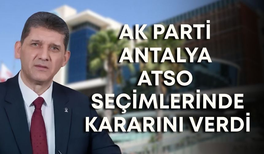 AK Parti Antalya ATSO seçimlerinde kararını verdi