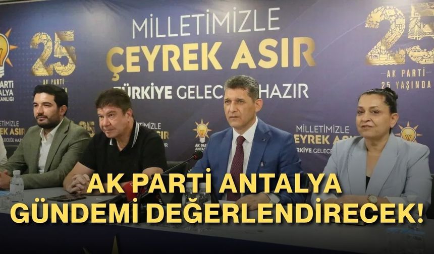 AK Parti Antalya gündemi değerlendirecek!