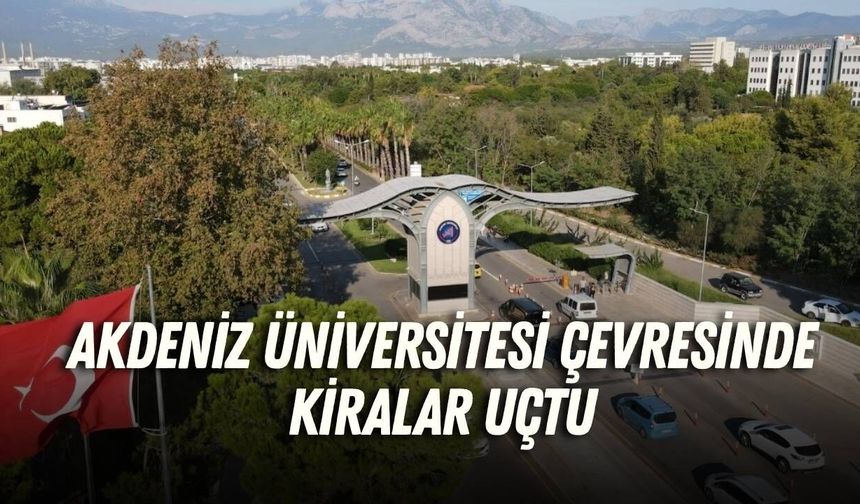 Akdeniz Üniversitesi çevresinde kiralar uçtu: 1+1 daireler 55 bin TL’ye kadar çıktı
