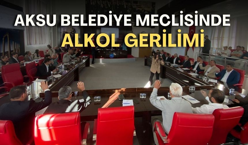 Aksu Belediye Meclisinde alkol gerilimi! ANFAŞ için ruhsat talebi tansiyonu yükseltti