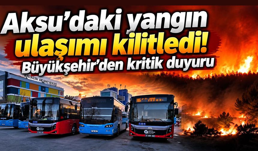 Aksu’daki yangın ulaşımı kilitledi! Büyükşehir’den kritik duyuru