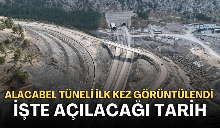 Alacabel Tüneli ilk kez görüntülendi! İşte açılacağı tarih