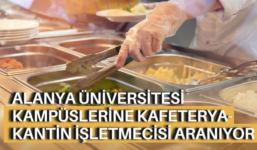 Alanya Üniversitesi kampüslerine kafeterya-kantin işletmecisi aranıyor