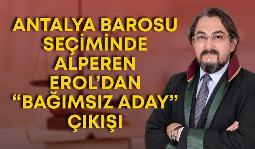 Antalya Barosu seçiminde Alperen Erol’dan “bağımsız aday” çıkışı