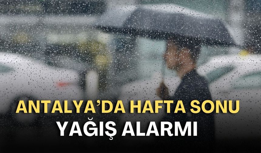 Antalya’da hafta sonu yağış alarmı