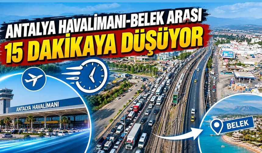 Antalya Havalimanı-Belek arası 15 dakikaya düşüyor