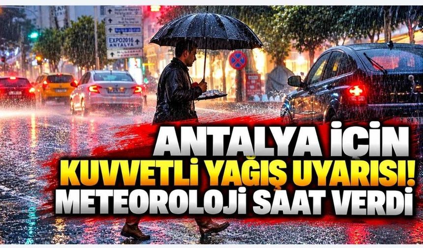 Antalya için kuvvetli yağış uyarısı! Meteoroloji saat verdi
