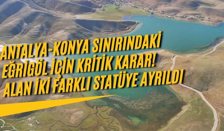 Antalya-Konya sınırındaki Eğrigöl için kritik karar! Alan iki farklı statüye ayrıldı