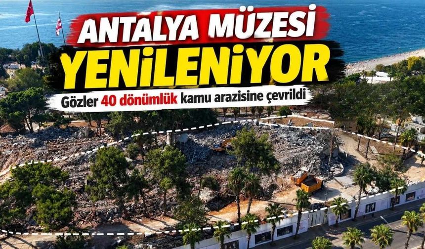 Antalya Müzesi yenileniyor, gözler 40 dönümlük kamu arazisine çevrildi