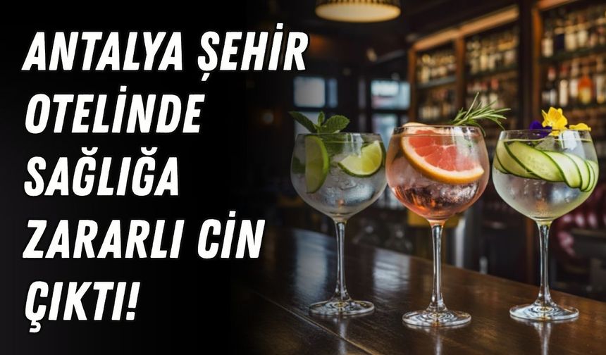 Antalya şehir otelinde sağlığa zararlı cin çıktı!