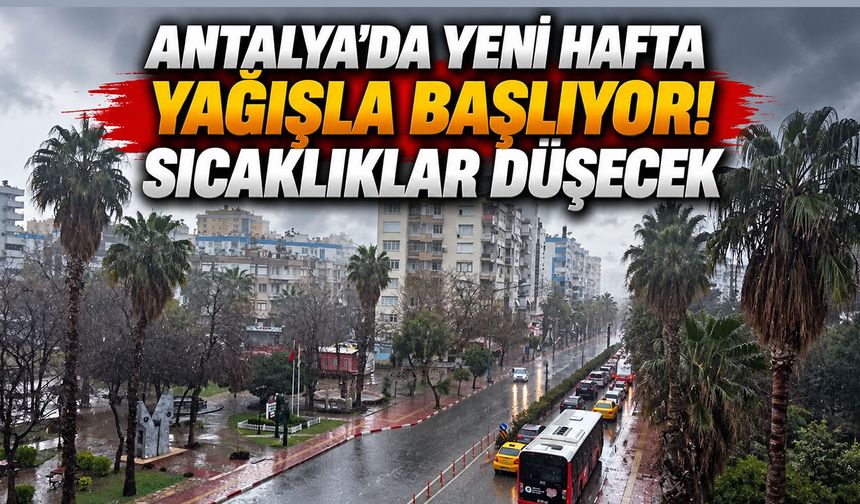 Antalya’da yeni hafta yağışla başlıyor! Sıcaklıklar düşecek
