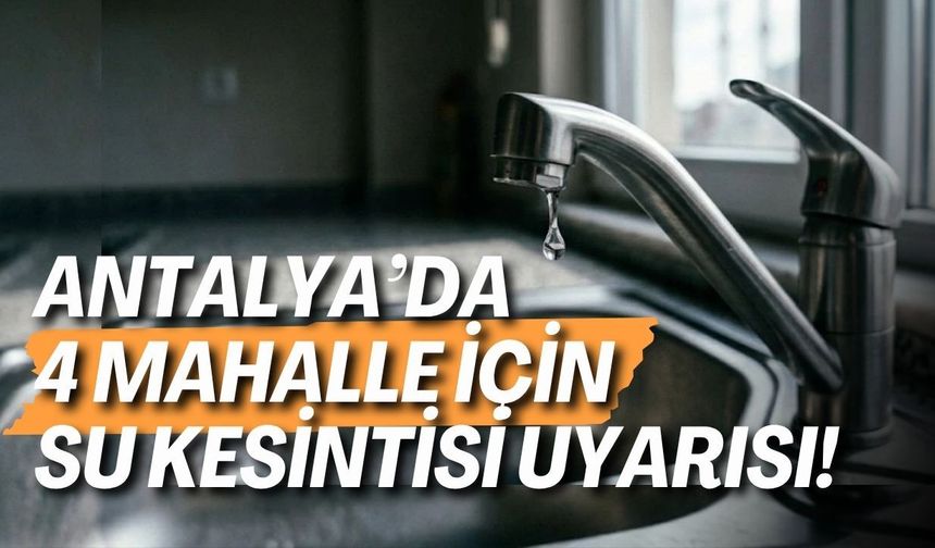 Antalya’da 4 mahalle için su kesintisi uyarısı! Saatler belli oldu