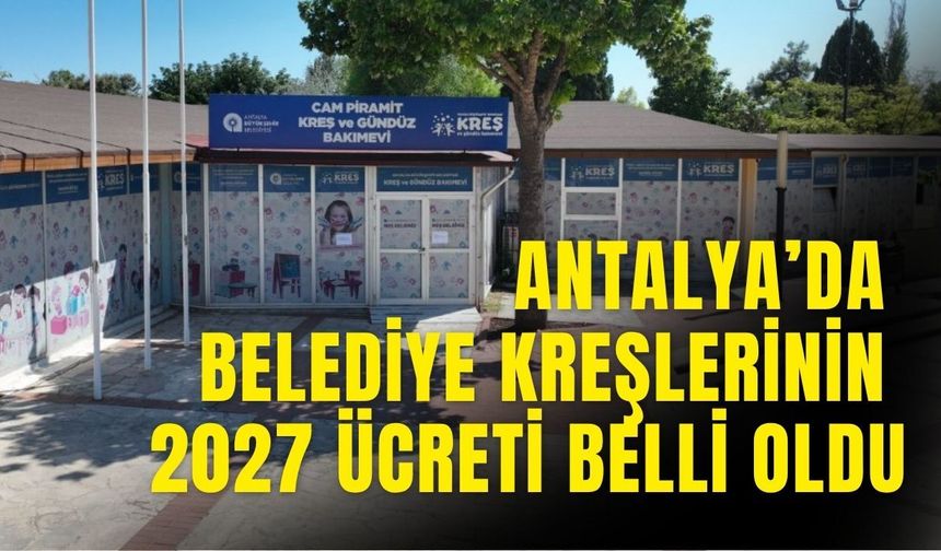 Antalya’da belediye kreşlerinin 2027 ücreti belli oldu