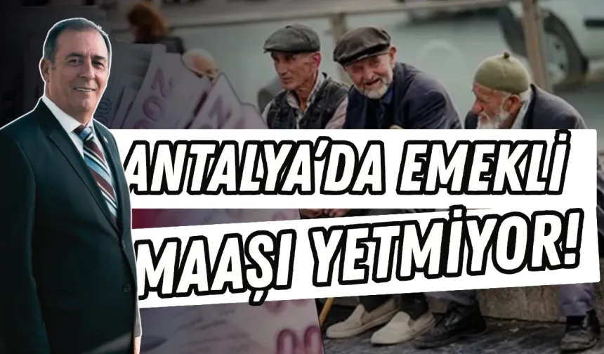 Antalya’da emekli maaşı yetmiyor! En büyük yükü Mustafa Erdem açıkladı