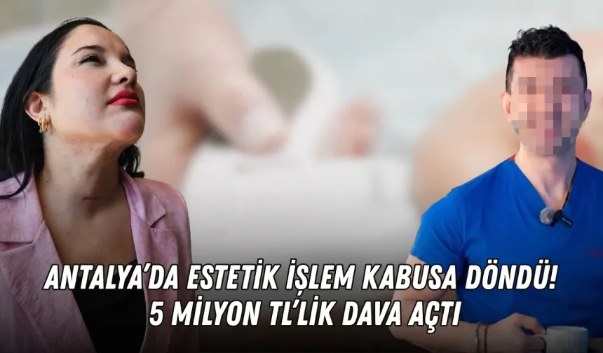 Antalya’da estetik işlem kabusa döndü! 5 milyon TL’lik dava açtı