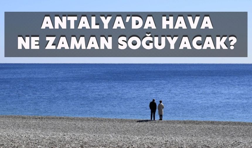 Antalya’da hava ne zaman soğuyacak? Tarih belli oldu