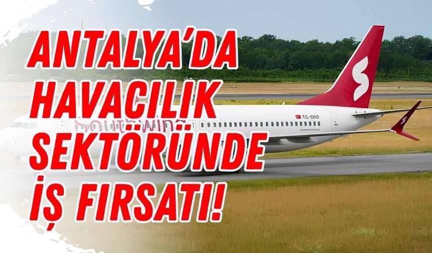 Antalya’da havacılık sektöründe iş fırsatı! Southwind Airlines personel arıyor