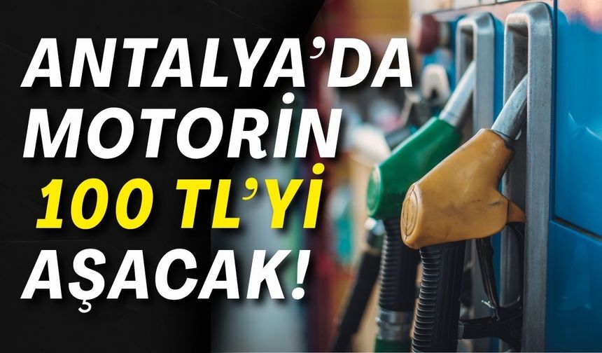 Antalya’da motorin durdurulamıyor! 100 TL’yi aşacak!
