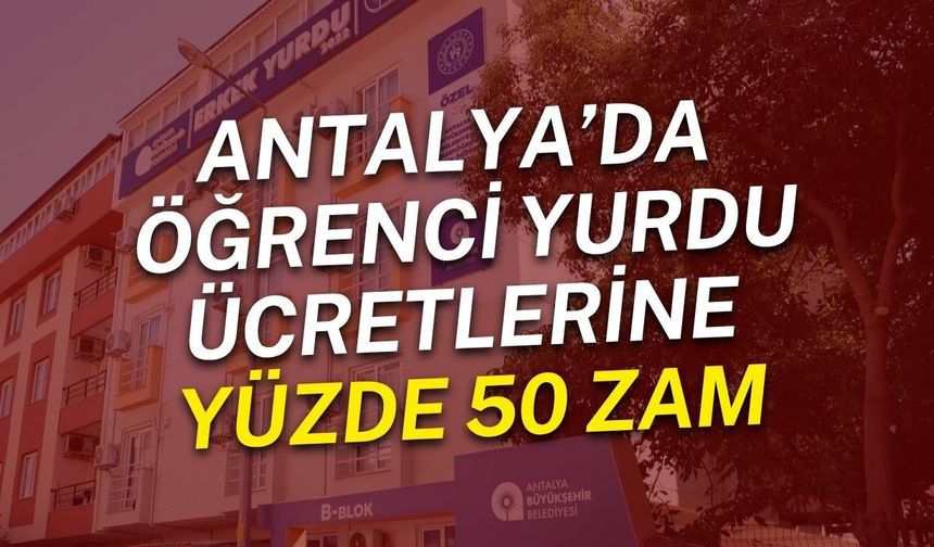 Antalya’da öğrenci yurdu ücretlerine yüzde 50 zam