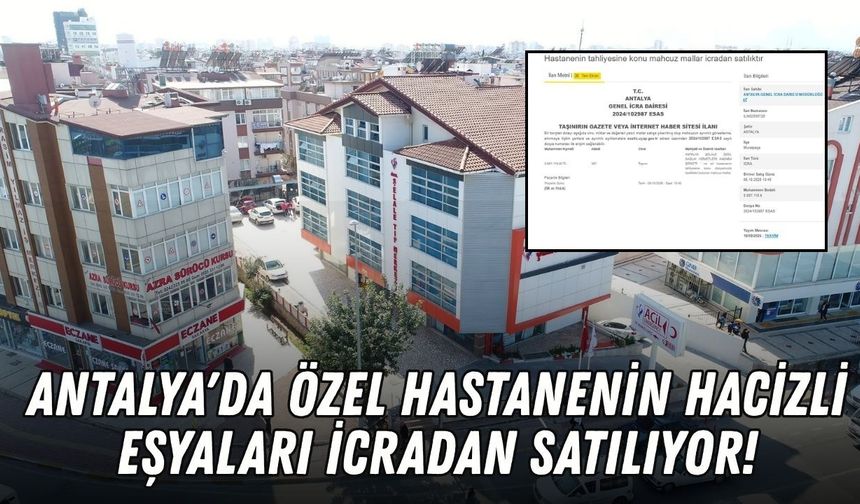 Antalya'da özel hastanenin hacizli eşyaları icradan satılıyor!