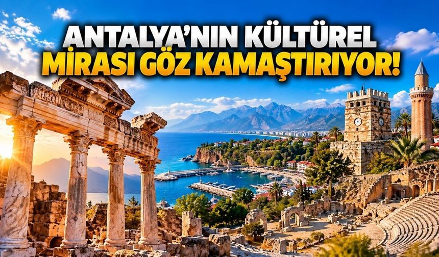 Antalya’nın kültürel mirası göz kamaştırıyor!