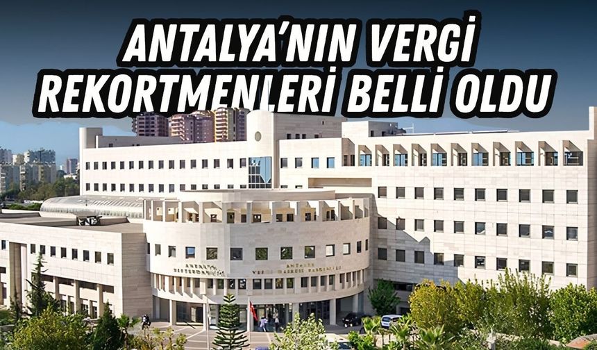 Antalya’nın vergi rekortmenleri belli oldu: Turizm sektörü damga vurdu