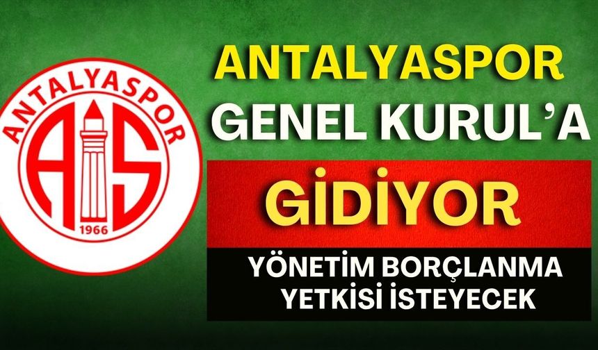 Antalyaspor A.Ş Genel Kurul'a gidiyor! Yönetim borçlanma yetkisi isteyecek
