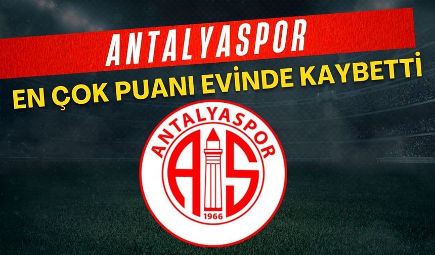 Antalyaspor en çok puanı evinde kaybetti
